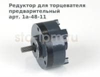 Редуктор для торцевателя предварительный 1а-48-11
